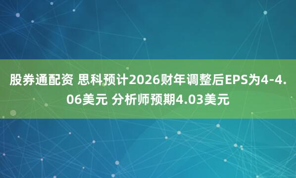 股券通配资 思科预计2026财年调整后EPS为4-4.06美元 分析师预期4.03美元